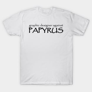 Graphic Designer Against Papyrus T-Shirt